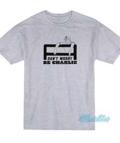 Don’t Worry Be Charlie Says Relax T-Shirt