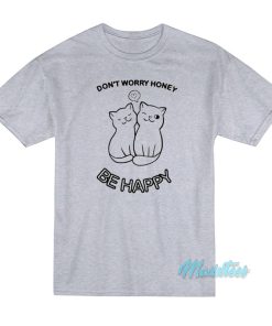 Don’t Worry Honey Be Happy Cat T-Shirt