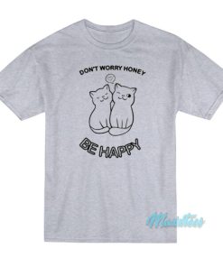 Don’t Worry Honey Be Happy Cat T-Shirt
