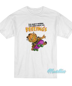 Don’t Worry You Only Hurt My Feelings Garfield T-Shirt