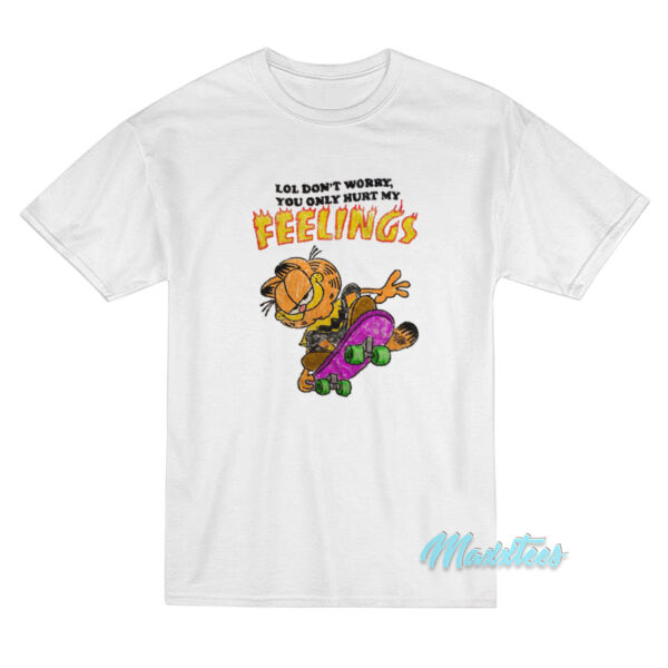 Don't Worry You Only Hurt My Feelings Garfield T-Shirt Don't Worry You Only Hurt My Feelings Garfield T-Shirt