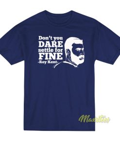 Don’t You Dare Settle For Fine Roy Kent T-Shirt