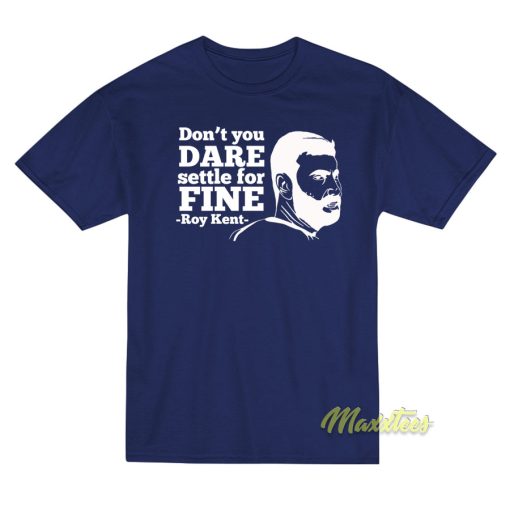 Don’t You Dare Settle For Fine Roy Kent T-Shirt