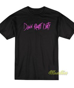Down Right Dirty T-Shirt