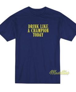 Drink Like A Champion Today T-Shirt
