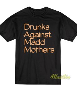Drunks Against Mad Mothers T-Shirt