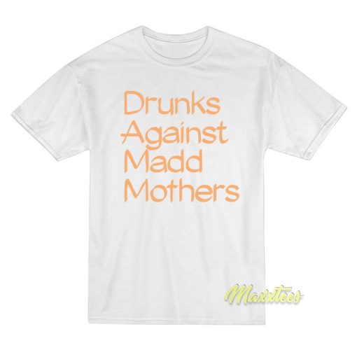 Drunks Against Mad Mothers T-Shirt