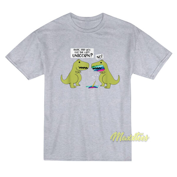Dude Did You Eat Unicorn T-Shirt Dude Did You Eat Unicorn T-Shirt