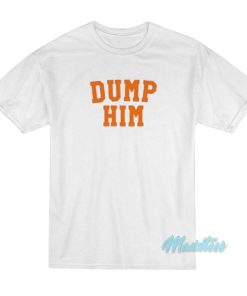 Dump Him T-Shirt
