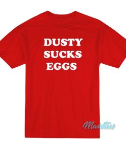 Dusty Sucks Eggs T-Shirt