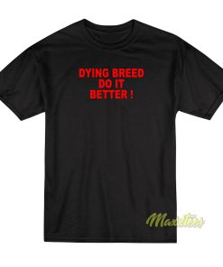 Dying Breed Do It Better T-Shirt