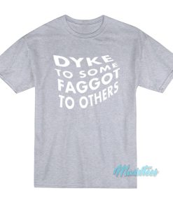 Dyke To Some Faggot To Others T-Shirt