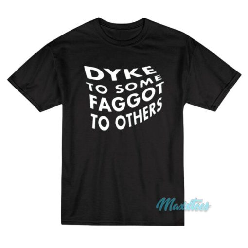 Dyke To Some Faggot To Others T-Shirt