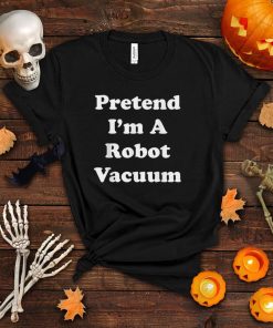 Pretend I’m A Robot Vacuum Costume Funny Halloween Party Tee