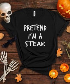 Pretend I’m a Steak Halloween Costume T Shirt