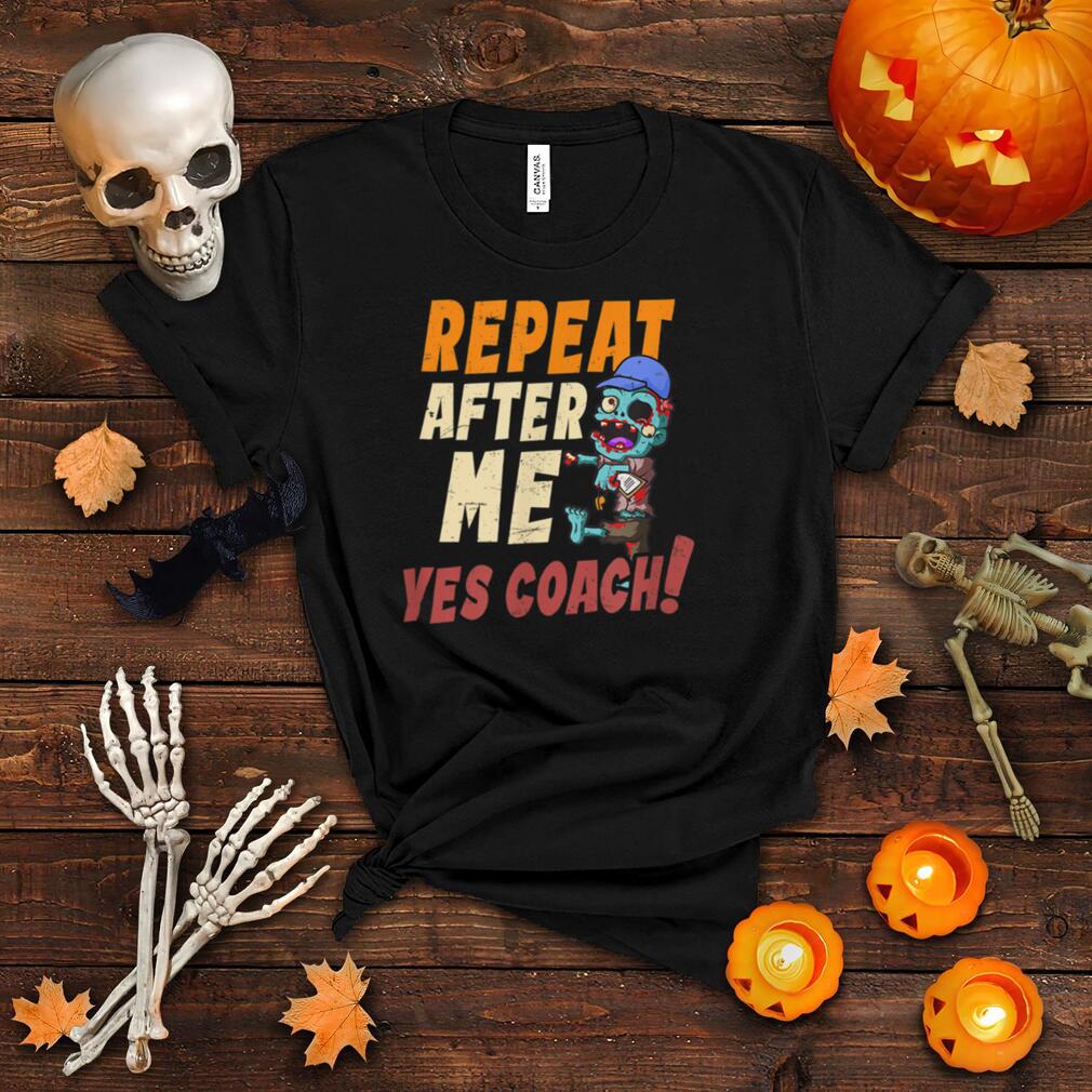 Repeat After Me Yes Coach Design Halloween Coach T Shirt Repeat After Me Yes Coach Design Halloween Coach T Shirt