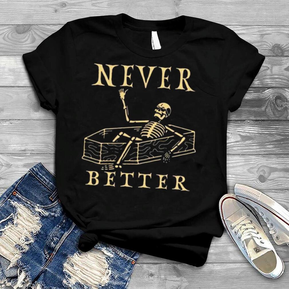 Skeleton never better Halloween 2022 shirt Skeleton never better Halloween 2022 shirt