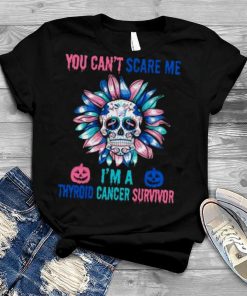 Skull Flower You Can’t Scare Me I’m A Thyroid Cancer Survivor Halloween 2023 T Shirt