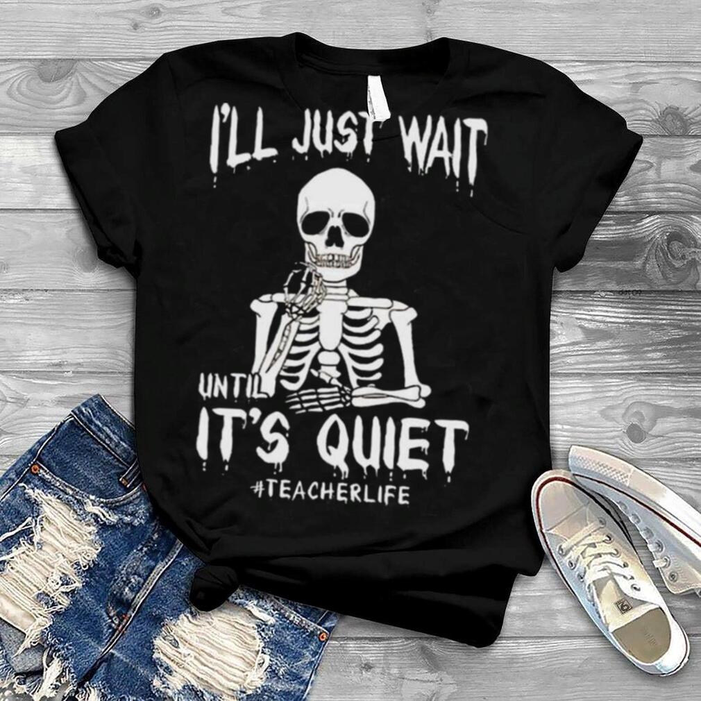 Teacher Life I’ll Just Wait Until It’s Quiet Halloween 2023 shirt Teacher Life I’ll Just Wait Until It’s Quiet Halloween 2023 shirt