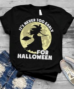 The Witch It’s Never Too Early For Halloween shirt