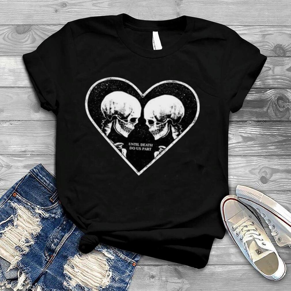 Until Death Do Us Part Skeleton Heart Lovers Halloween Lovers Gift T Shirt Until Death Do Us Part Skeleton Heart Lovers Halloween Lovers Gift T Shirt