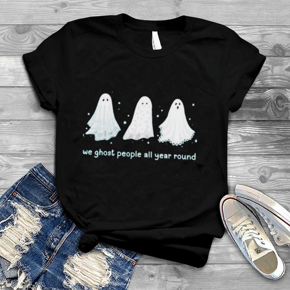 We ghost people all year round halloween shirt We ghost people all year round halloween shirt