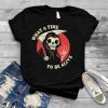 What A Time To Be Alive Halloween shirt