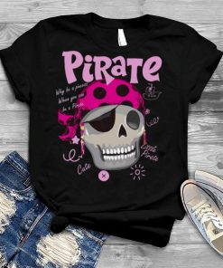 Why Be A Princess When You Can Be A Pirate T Halloween shirt