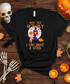 Why Yes Actually I Can Drive A Stick Cute Halloween Witch T Shirt