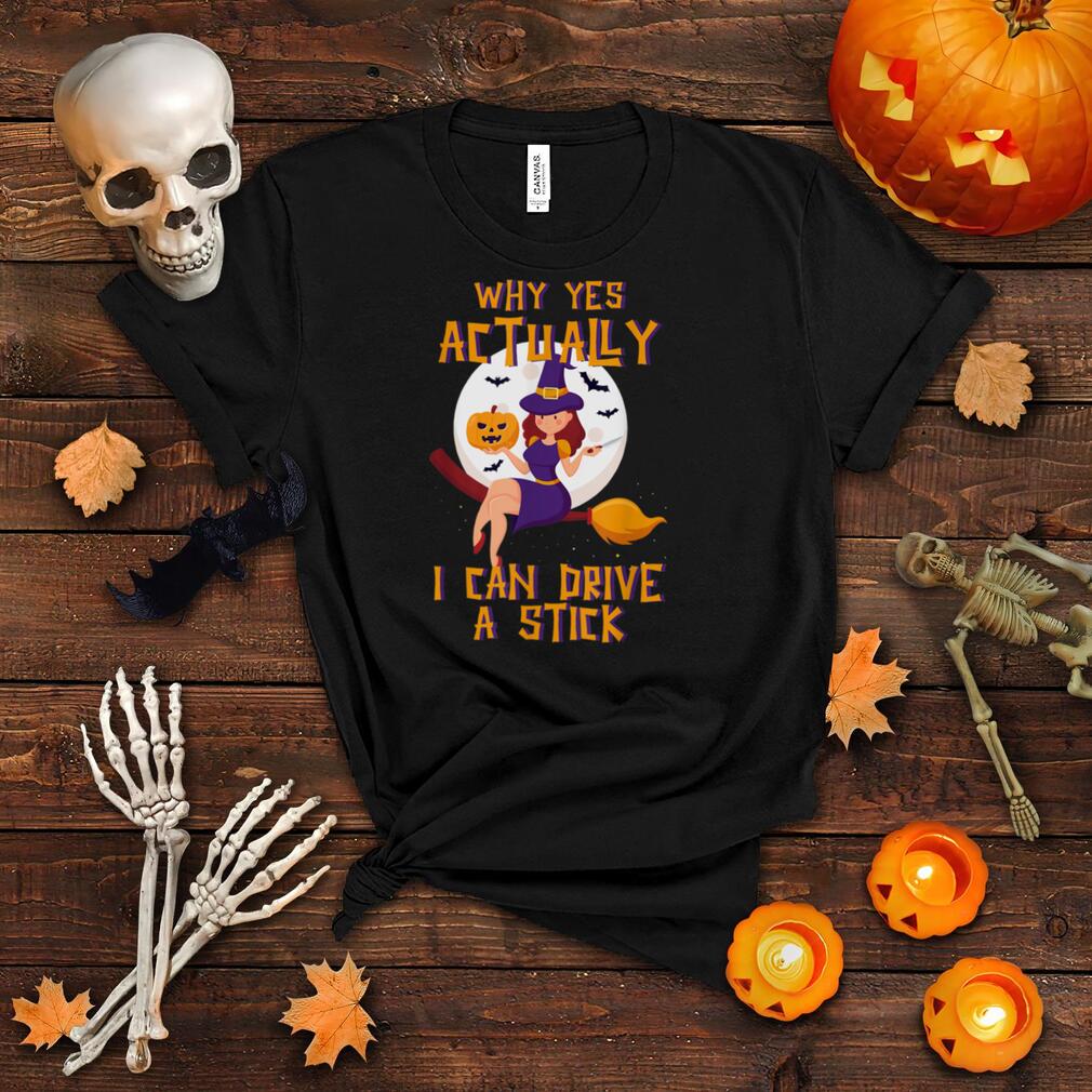 Why Yes Actually I Can Drive A Stick Cute Halloween Witch T Shirt Why Yes Actually I Can Drive A Stick Cute Halloween Witch T Shirt