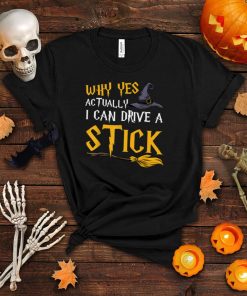 Why Yes Actually I Can Drive A Stick Funny Witch Halloween T Shirt