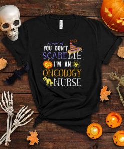 You Don’t Scare Me I’m A Oncology Nurse Halloween Funny T Shirt