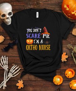 You Don’t Scare Me I’m A Ortho Nurse Halloween Funny T Shirt