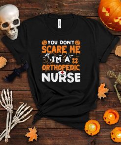 You Don’t Scare Me I’m A Orthopedic Nurse Funny Halloween T Shirt