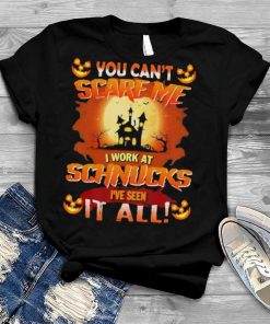 You can’t Scare Me I WOrk At Schnucks i’ve Seen It All Halloween 2022 shirt