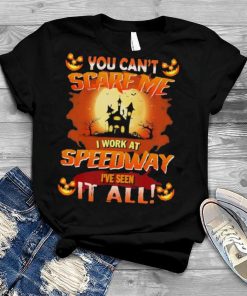 You can’t Scare Me I WOrk At Speedway i’ve Seen It All Halloween 2022 shirt