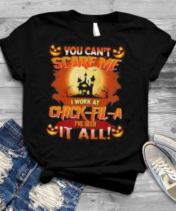You can’t Scare Me I Work At Chick Fil A i’ve Seen It All Halloween 2022 shirt