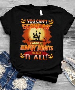 You can’t Scare Me I Work At Dunkin’ Donuts i’ve Seen It All Halloween 2022 shirt