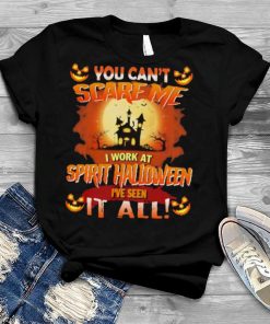 You can’t Scare Me I Work At Spirit Halloween i’ve Seen It All Halloween 2022 shirt