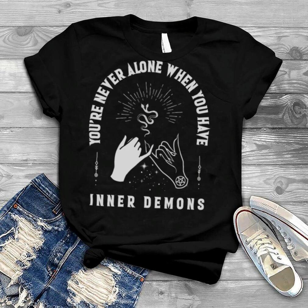 Youre Never Alone When You Have Inner Demons Halloween Shirt Youre Never Alone When You Have Inner Demons Halloween Shirt