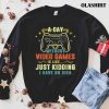 A Day With Out Video Games Is Like Just Kidding I Have No Idea Shirt