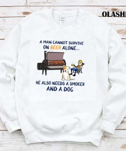 A Man Cannot Survive On Beer Alone He Also Needs A Smoker And A Dog T-shirt A Man Cannot Survive On Beer Alone He Also Needs A Smoker And A Dog T-shirt