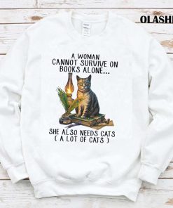 A Woman Cannot Survive On Books Alone She Also Needs Cats Shirt A Woman Cannot Survive On Books Alone She Also Needs Cats Shirt