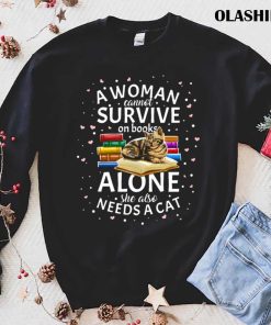 A Woman Cannot Survive On Books Only She Also Needs A Cat Shirt A Woman Cannot Survive On Books Only She Also Needs A Cat Shirt