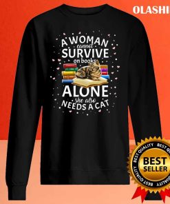 A Woman Cannot Survive On Books Only She Also Needs A Cat Shirt