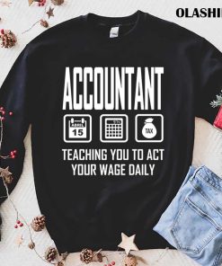 Accountant Teaching You To Act Your Wage Daily Shirt Accountant Teaching You To Act Your Wage Daily Shirt