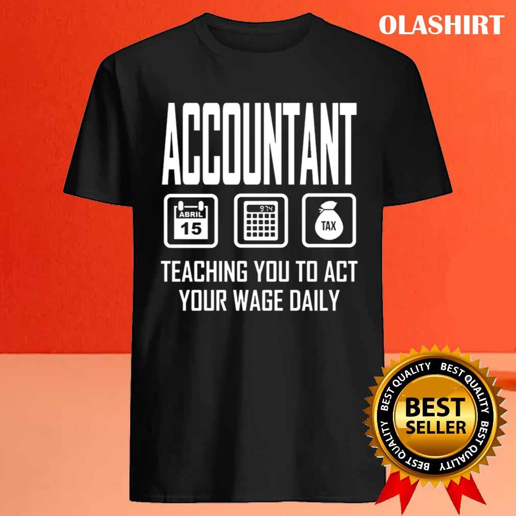 Accountant Teaching You To Act Your Wage Daily Shirt Accountant Teaching You To Act Your Wage Daily Shirt