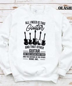 All I Need Is This Guitar And That Other Guitar Shirt All I Need Is This Guitar And That Other Guitar Shirt
