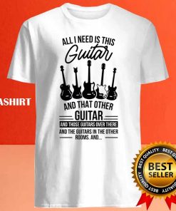 All I Need Is This Guitar And That Other Guitar Shirt 4