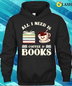 All I Need T-shirt, All I Need Is Coffee And Books T-shirt 2 All I Need T shirt All I Need Is Coffee And Books T shirt 3